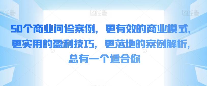 50个商业问诊案例，更有效的商业模式，更实用的盈利技巧，更落地的案例解析，总有一个适合你 - 小毅网创-小毅网创