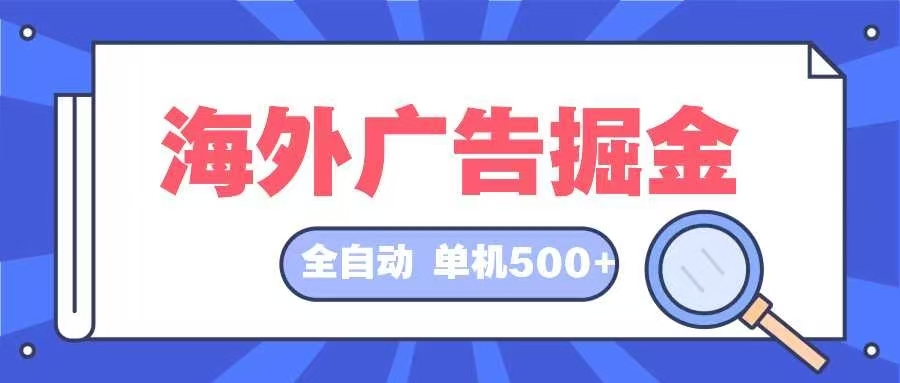 海外广告掘金 日入500+ 全自动挂机项目 长久稳定 - 小毅网创-小毅网创