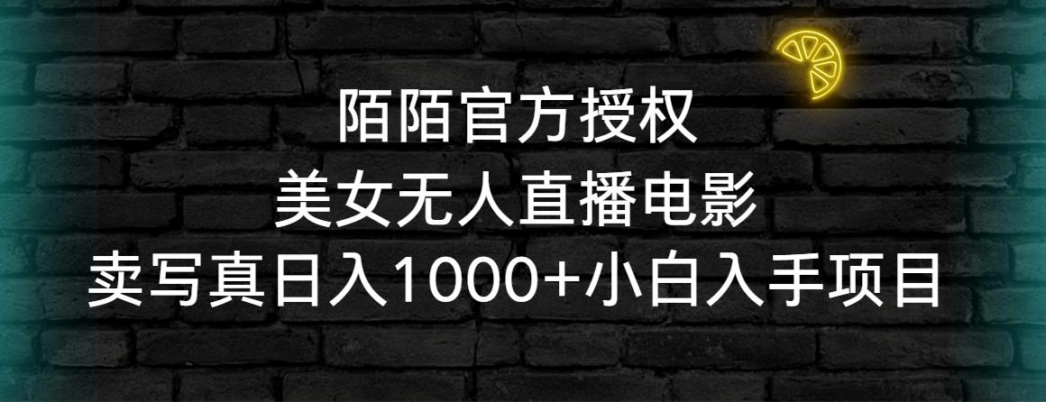 陌陌官方授权美女无人直播电影，卖写真日入1000+小白入手项目-小毅网创