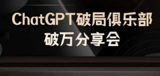 AI破局俱乐部-ChatGPT破局俱乐部破万分享会，AI时代来临，未来已来 - 小毅网创-小毅网创