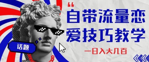 自带流量恋爱技巧—日入大几百 - 小毅网创-小毅网创