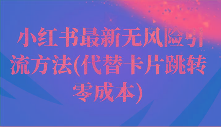 小红书最新无风险引流方法(代替卡片跳转 零成本)-小毅网创