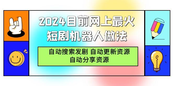 (9293期)2024目前网上最火短剧机器人做法，自动搜索发剧 自动更新资源 自动分享资源-小毅网创