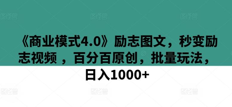 《商业模式4.0》励志图文，秒变励志视频 ，百分百原创，批量玩法，日入1000+【揭秘】 - 小毅网创-小毅网创