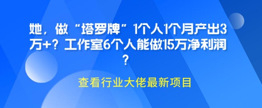 她，做“塔罗牌”1个人1个月产出3万+？工作室6个人能做15万净利润？ - 小毅网创-小毅网创