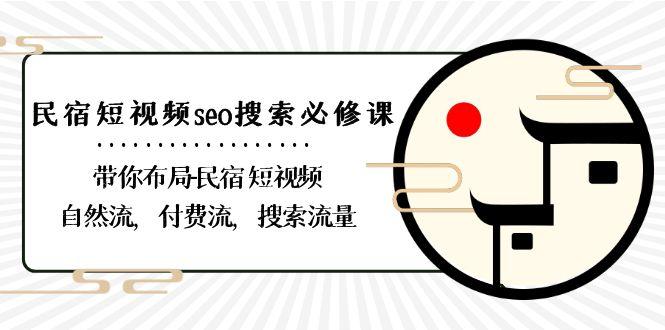民宿短视频seo搜索必修课:带你布局民宿短视频自然流,付费流,搜索流量 - 小毅网创-小毅网创
