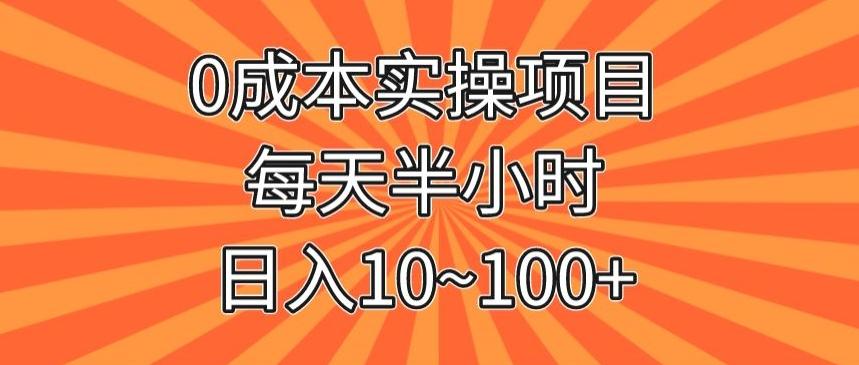 0成本实操项目,每天半小时,日入10~100+