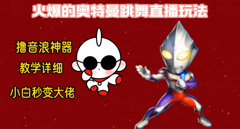 最新火爆奥特曼跳舞24小时无人直播，单场6小时撸10W音浪，小白也可操作，保姆级教学【揭秘】 - 小毅网创-小毅网创