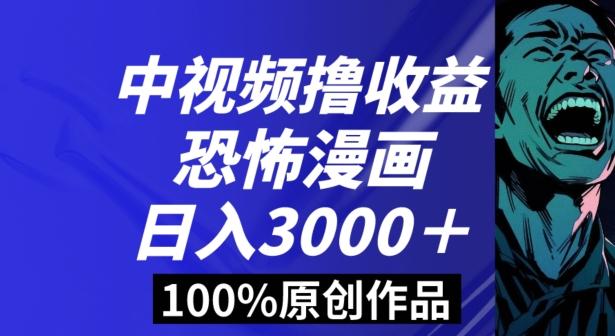 恐怖漫画中视频暴力撸收益，日入3000＋，100%原创玩法，小白轻松上手多种变现方式【揭秘】-小毅网创