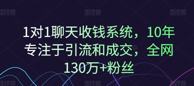1对1聊天收钱系统，10年专注于引流和成交，全网130万+粉丝 - 小毅网创-小毅网创