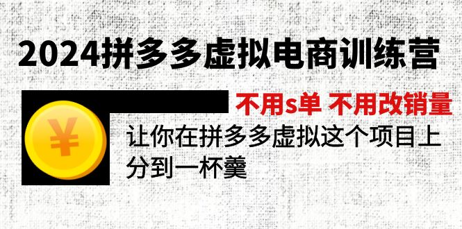 2024拼多多虚拟电商训练营 不s单 不改销量  做虚拟项目分一杯羹(更新10节-小毅网创