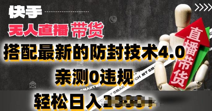 2024年快手无人直播卖货，搭配最新的防封技术4.0.亲测0违规，轻松日入2k【揭秘】 - 小毅网创-小毅网创