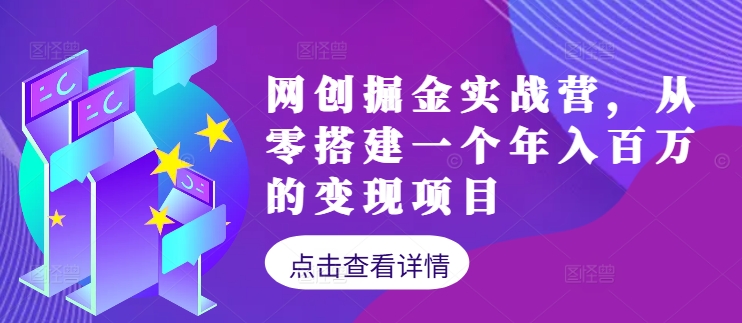 网创掘金实战营，从零搭建一个年入百万的变现项目(持续更新) - 小毅网创-小毅网创