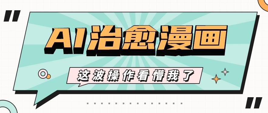 AI国风治愈漫画文案玩法，条条都是爆款，1个作品收益500+【视频+软件】 - 小毅网创-小毅网创