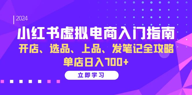 小红书虚拟电商入门指南：开店、选品、上品、发笔记全攻略 单店日入700+ - 小毅网创-小毅网创