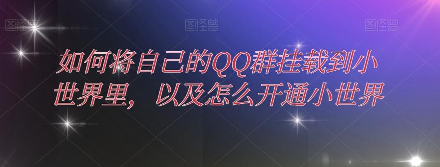 如何将自己的QQ群挂载到小世界里，以及怎么开通小世界-小毅网创