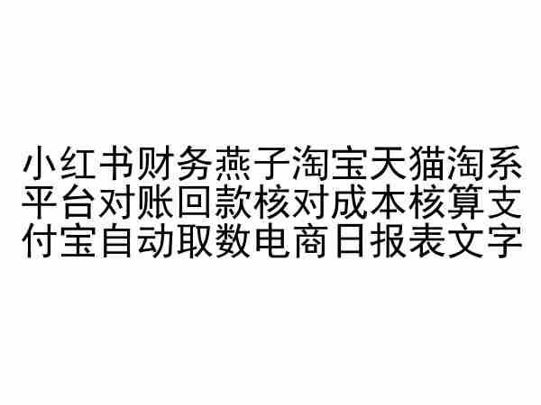 小红书财务燕子淘宝天猫淘系平台对账回款核对成本核算支付宝自动取数电商日报表 - 小毅网创-小毅网创