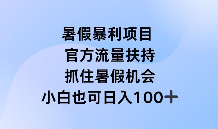 暑假暴利直播项目，官方流量扶持，把握暑假机会【揭秘】 - 小毅网创-小毅网创