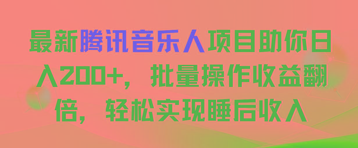 最新腾讯音乐人项目助你日入200+，批量操作收益翻倍，轻松实现睡后收入 - 小毅网创-小毅网创
