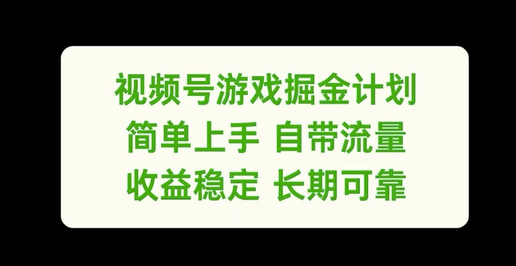 视频号游戏掘金计划，简单上手自带流量，收益稳定长期可靠【揭秘】 - 小毅网创-小毅网创