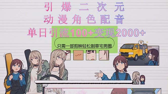 引爆二次元，用动漫角色配音割草宅男圈，只需一个剪映，轻松一天引流10...-小毅网创