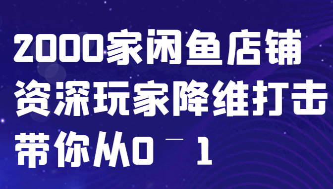 闲鱼已经饱和？纯扯淡！2000家闲鱼店铺资深玩家降维打击带你从0–1 - 小毅网创-小毅网创