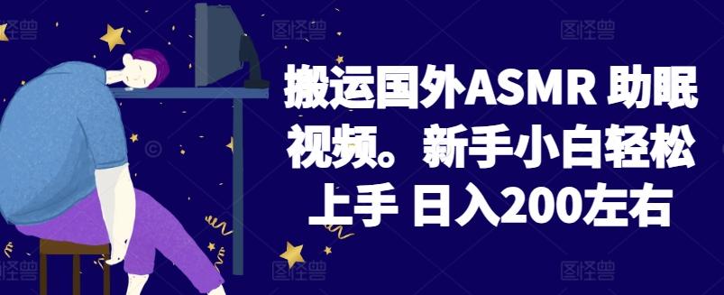 2024搬运国外ASMR 助眠视频，新手小白轻松上手 日入200左右【揭秘】 - 小毅网创-小毅网创