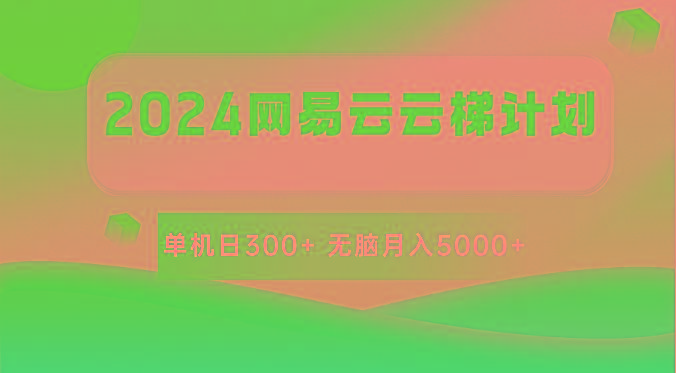 2024网易云云梯计划 单机日300+ 无脑月入5000+ - 小毅网创-小毅网创