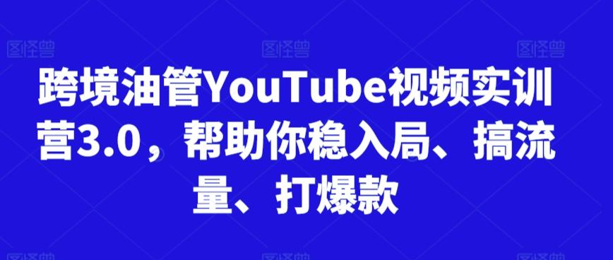跨境油管YouTube视频实训营3.0，帮助你稳入局、搞流量、打爆款 - 小毅网创-小毅网创