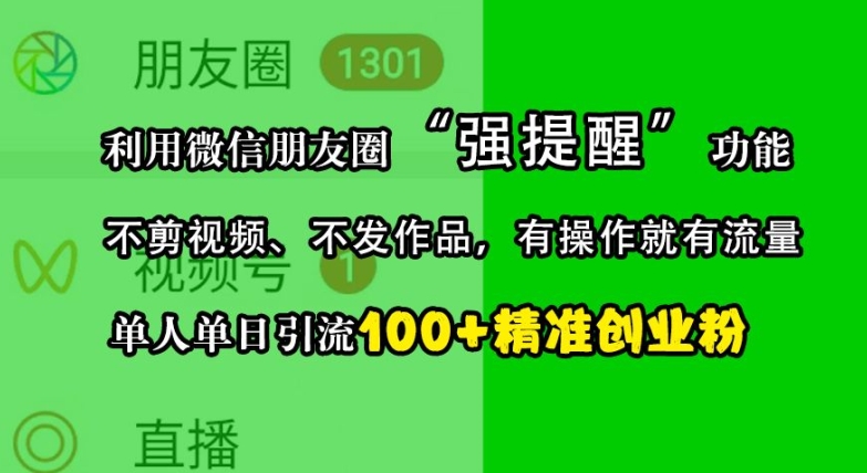 利用微信朋友圈“强提醒”功能，引流精准创业粉，不剪视频、不发作品，单人单日引流100+创业粉-小毅网创