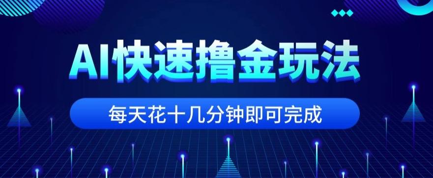 用AI快速撸金玩法，小白可操作，每日操作十几分钟即可完成【揭秘】 - 小毅网创-小毅网创