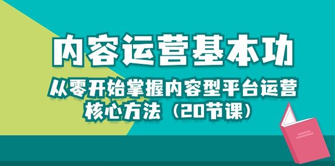 内容运营-基本功：从零开始掌握内容型平台运营核心方法(20节课 - 小毅网创-小毅网创