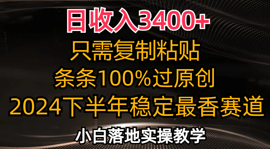 日收入3400+，只需复制粘贴，条条过原创，2024下半年最香赛道，小白也... - 小毅网创-小毅网创