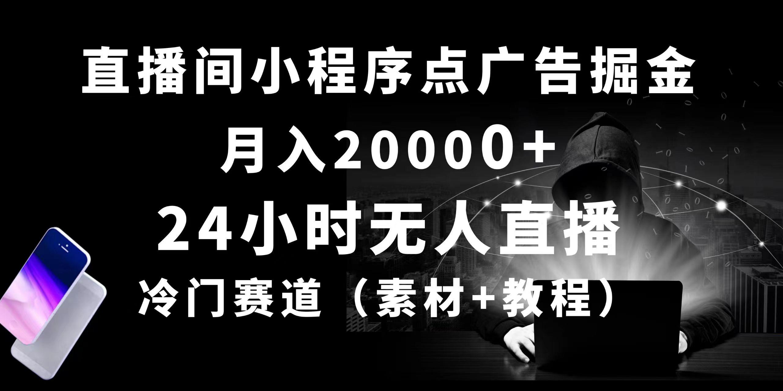 24小时无人直播小程序点广告掘金， 月入20000+，冷门赛道，起好猛，独... - 小毅网创-小毅网创
