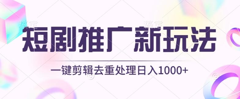 短剧推广新玩法，不剪辑，工具助力一键过原创，日入1000+【揭秘】 - 小毅网创-小毅网创