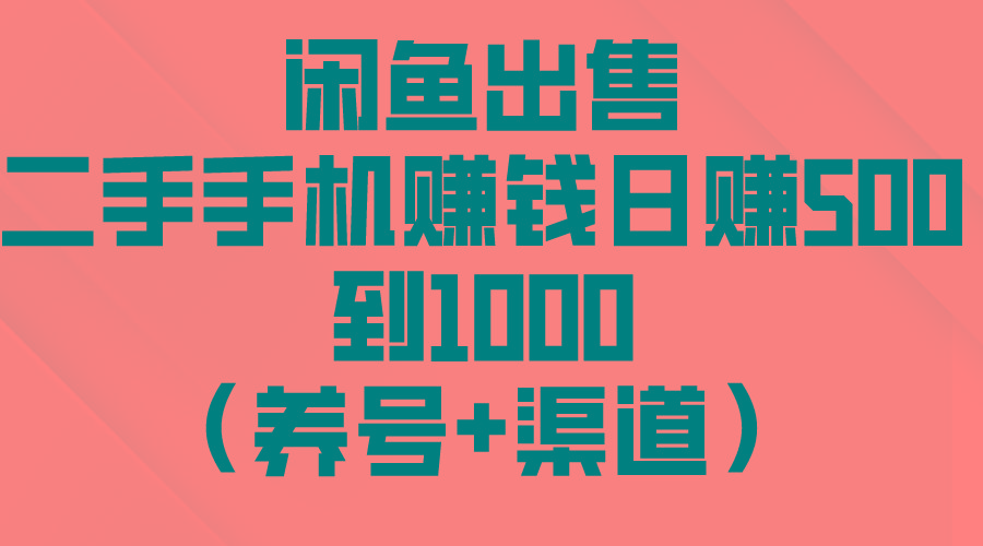 闲鱼出售二手手机赚钱，日赚500到1000(养号+渠道-小毅网创