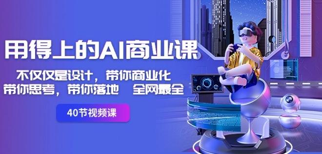 用得上的AI商业课：不仅仅是设计，带你商业化-带你思考-带你落地-全网最全 - 小毅网创-小毅网创