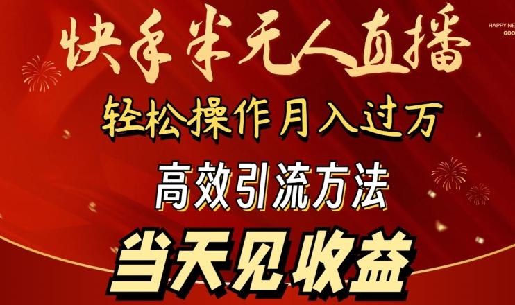 2024快手半无人直播，简单操作月入1W+ 高效引流当天见收益【揭秘】-小毅网创