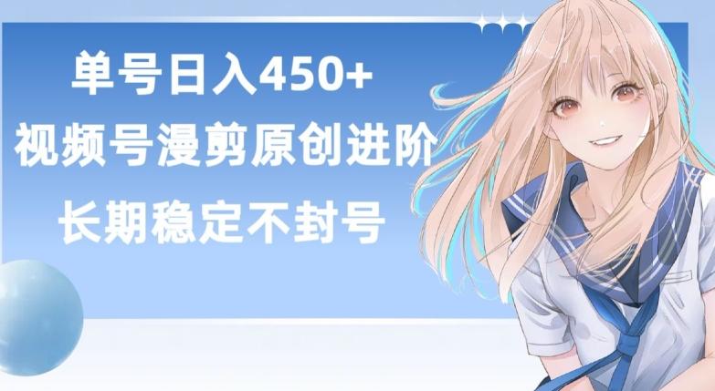 单号日赚450+，视频号原创漫剪进阶版，长久稳定，而且具有睡后收益【揭秘】 - 小毅网创-小毅网创