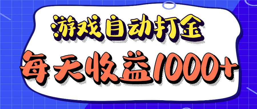 老款游戏自动打金项目，每天收益1000+ 长期稳定 - 小毅网创-小毅网创