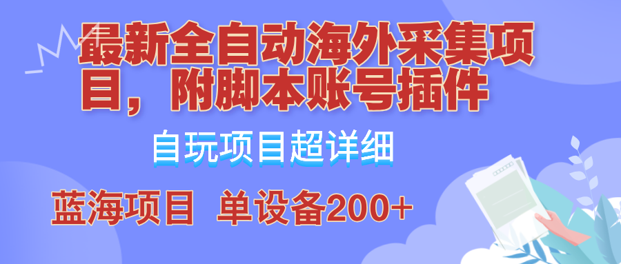 外面卖4980的全自动海外采集项目，带脚本账号插件保姆级教学，号称单日200+ - 小毅网创-小毅网创