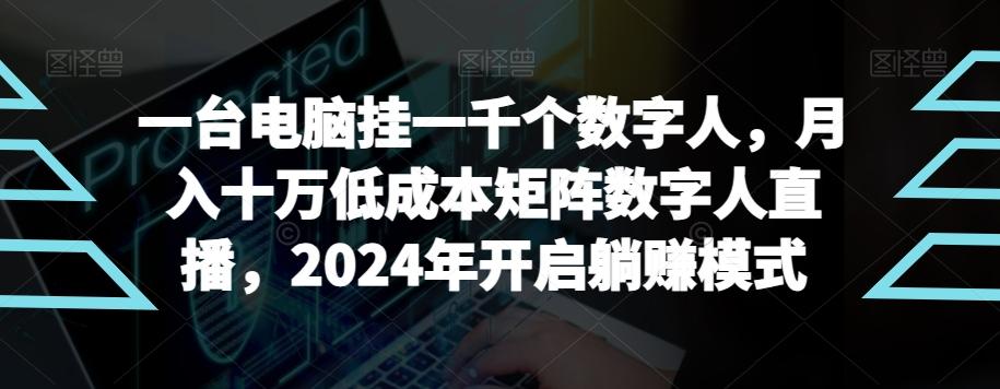 【超级蓝海项目】一台电脑挂一千个数字人，月入十万低成本矩阵数字人直播，2024年开启躺赚模式【揭秘】 - 小毅网创-小毅网创