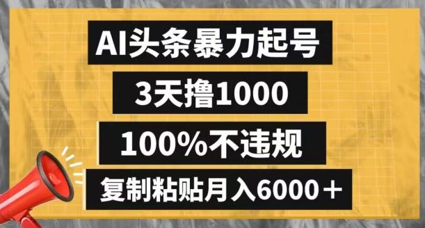 AI头条暴力起号，3天撸1000,100%不违规，复制粘贴月入6000＋【揭秘】 - 小毅网创-小毅网创