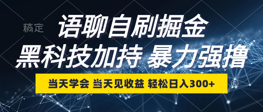 语聊自刷掘金，当天学会，当天见收益，轻松日入300+-小毅网创