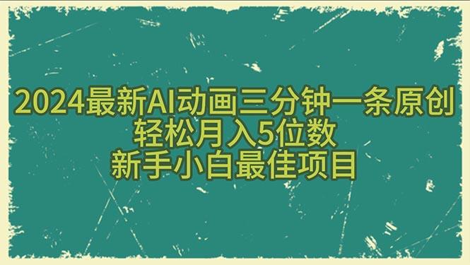 2024最新AI动画三分钟一条原创，轻松月入5位数，新手小白最佳项目 - 小毅网创-小毅网创