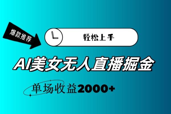 AI美女无人直播暴力掘金，小白轻松上手，单场收益2000+ - 小毅网创-小毅网创
