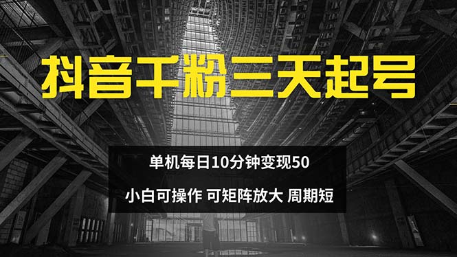 抖音千粉计划三天起号 单机每日10分钟变现50 小白就可操作 可矩阵放大 - 小毅网创-小毅网创