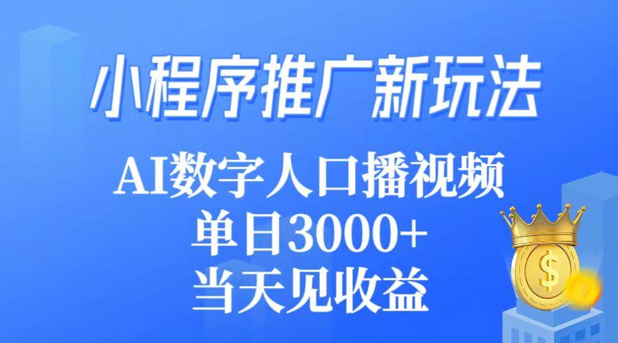 (9465期)小程序推广新玩法，AI数字人口播视频，单日3000+，当天见收益 - 小毅网创-小毅网创