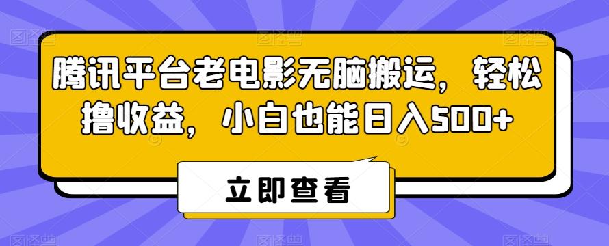 腾讯平台老电影无脑搬运，轻松撸收益，小白也能日入500+【揭秘】 - 小毅网创-小毅网创