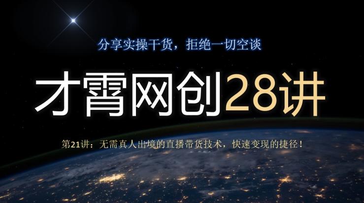 才霄网创28讲第21讲：无需真人出境的直播带货技术，快速变现的捷径！ - 小毅网创-小毅网创